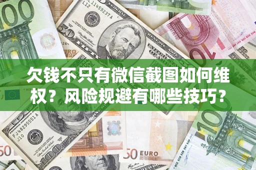 济南欠钱不只有微信截图如何维权？风险规避有哪些技巧？