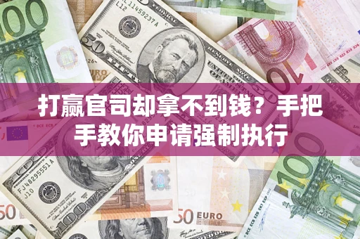 济南打赢官司却拿不到钱？手把手教你申请强制执行