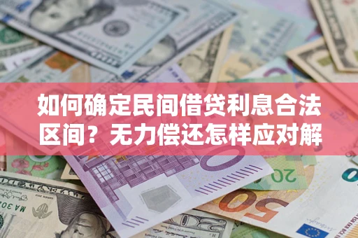 济南如何确定民间借贷利息合法区间？无力偿还怎样应对解决法门？