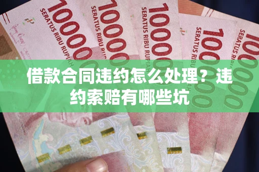 济南借款合同违约怎么处理？违约索赔有哪些坑