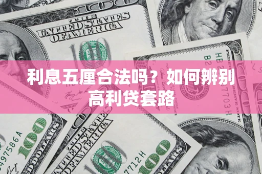 济南利息五厘合法吗？如何辨别高利贷套路