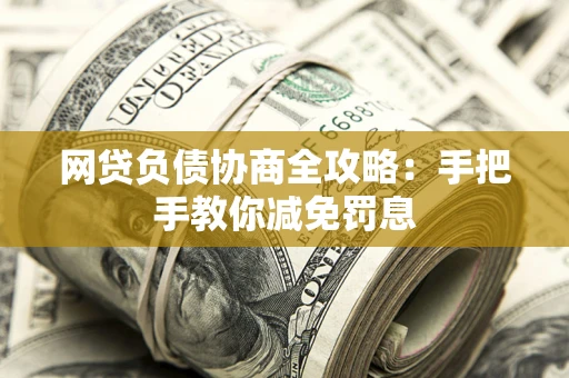 济南网贷负债协商全攻略：手把手教你减免罚息