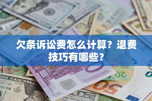 济南欠条诉讼费怎么计算？退费技巧有哪些？