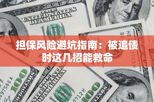 济南担保风险避坑指南：被追债时这几招能救命