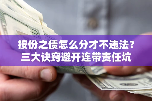 济南按份之债怎么分才不违法？三大诀窍避开连带责任坑
