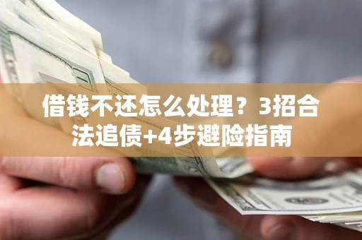 济南借钱不还怎么处理？3招合法追债+4步避险指南