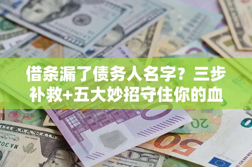 济南借条漏了债务人名字？三步补救+五大妙招守住你的血汗钱