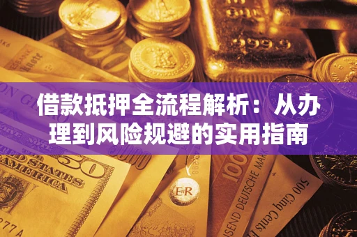 济南借款抵押全流程解析：从办理到风险规避的实用指南