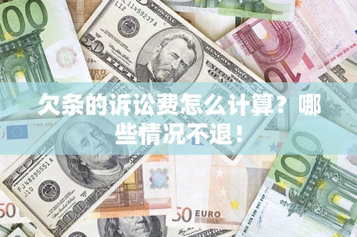济南欠条的诉讼费怎么计算?哪些情况不退! 济南欠条的诉讼费怎么计算?哪些情况不退!