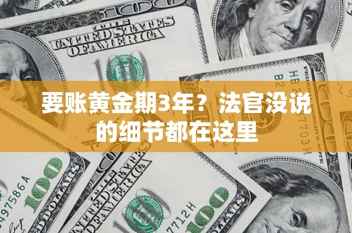 济南要账黄金期3年？法官没说的细节都在这里