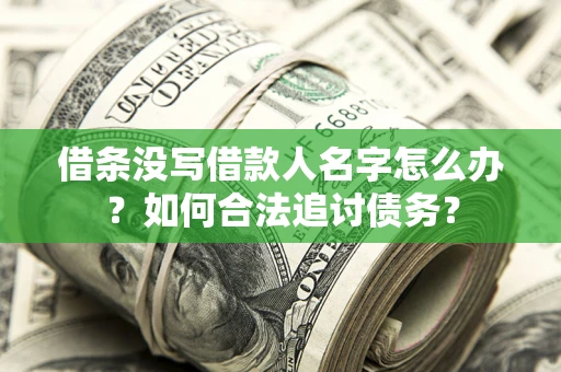 济南借条没写借款人名字怎么办？如何合法追讨债务？