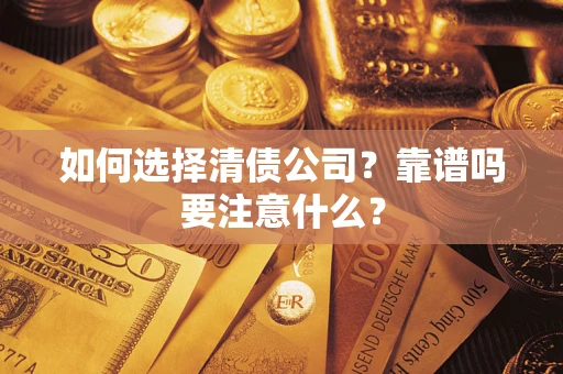 济南如何选择清债公司？靠谱吗要注意什么？