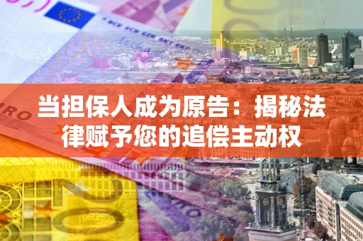 济南当担保人成为原告:揭秘法律赋予您的追偿主动权 济南当担保人成为原告:揭秘法律赋予您的追偿主动权