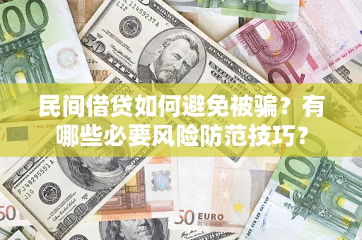 济南民间借贷如何避免被骗？有哪些必要风险防范技巧？