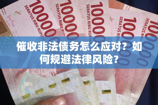 济南催收非法债务怎么应对？如何规避法律风险？