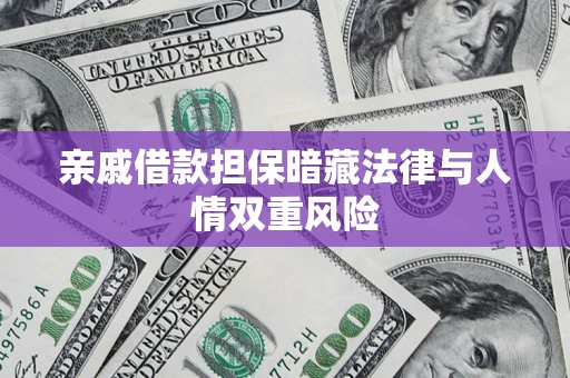 济南亲戚借款担保暗藏法律与人情双重风险
