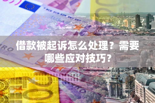 济南借款被起诉怎么处理？需要哪些应对技巧？
