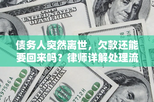 济南债务人突然离世，欠款还能要回来吗？律师详解处理流程