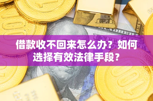 济南借款收不回来怎么办？如何选择有效法律手段？